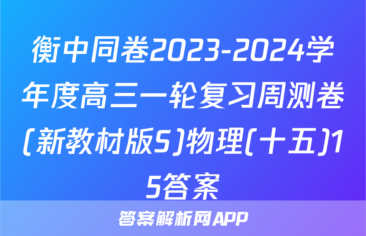 衡中同卷2023-2024学年度高三一轮复习周测卷(新教材版S)物理(十五)15答案