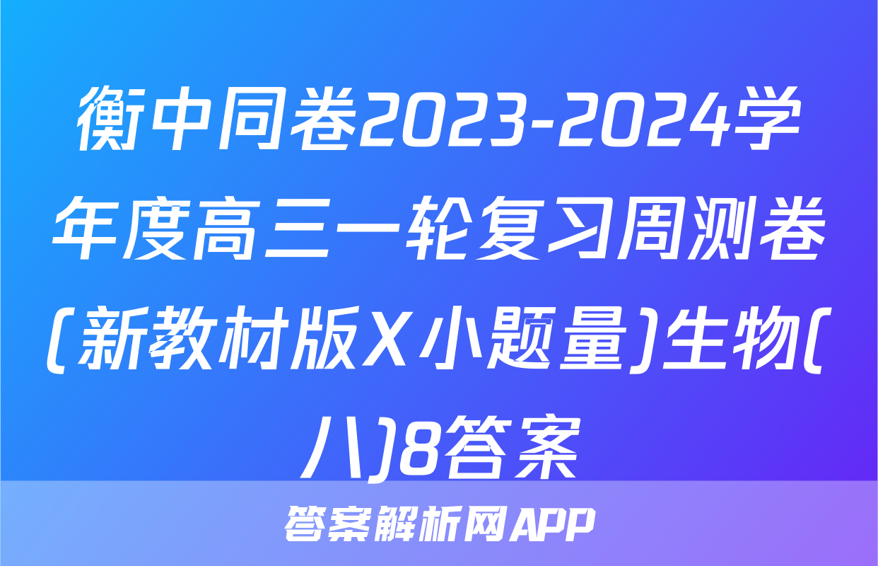 衡中同卷2023-2024学年度高三一轮复习周测卷(新教材版X小题量)生物(八)8答案