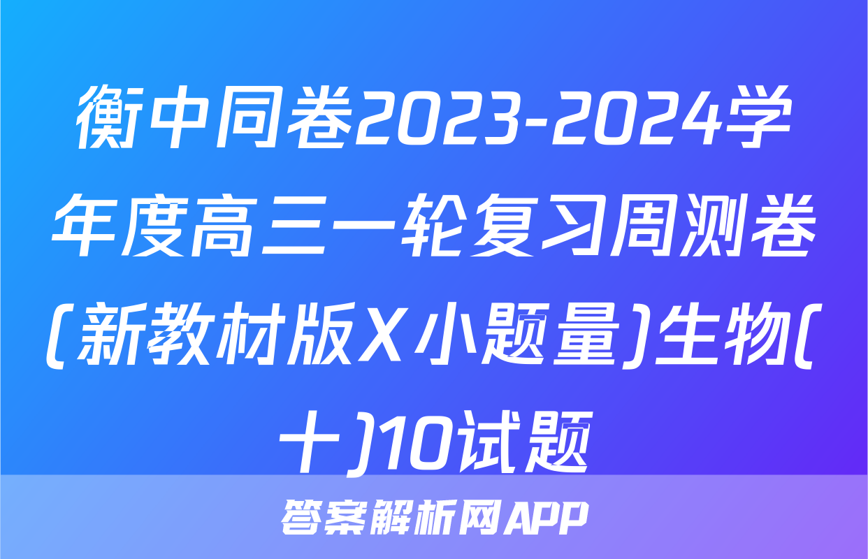 衡中同卷2023-2024学年度高三一轮复习周测卷(新教材版X小题量)生物(十)10试题