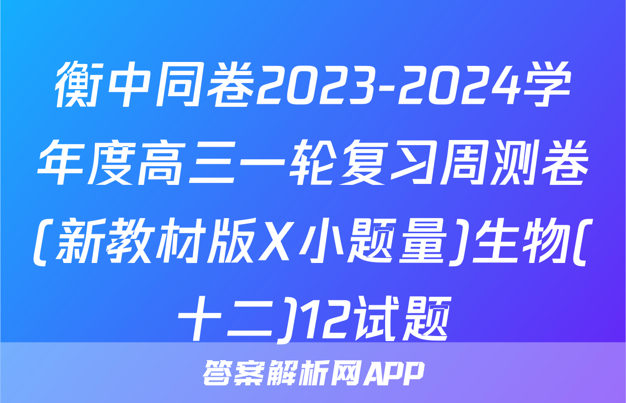 衡中同卷2023-2024学年度高三一轮复习周测卷(新教材版X小题量)生物(十二)12试题