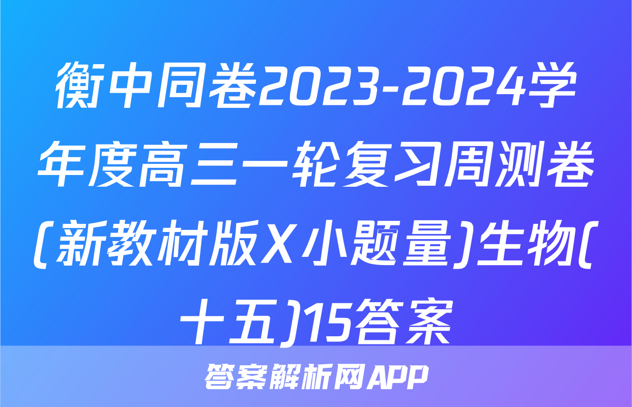 衡中同卷2023-2024学年度高三一轮复习周测卷(新教材版X小题量)生物(十五)15答案