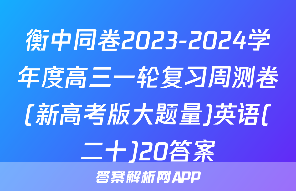 衡中同卷2023-2024学年度高三一轮复习周测卷(新高考版大题量)英语(二十)20答案