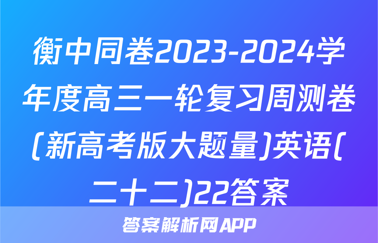衡中同卷2023-2024学年度高三一轮复习周测卷(新高考版大题量)英语(二十二)22答案
