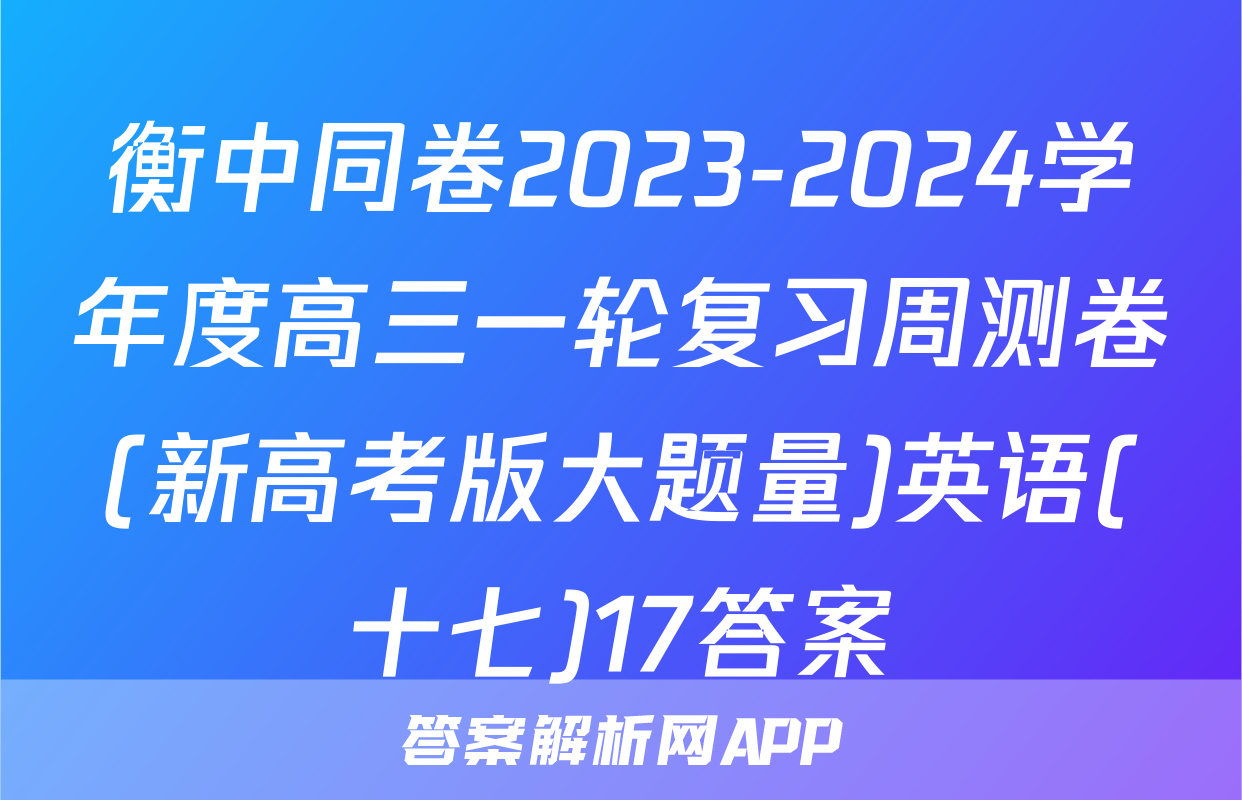 衡中同卷2023-2024学年度高三一轮复习周测卷(新高考版大题量)英语(十七)17答案