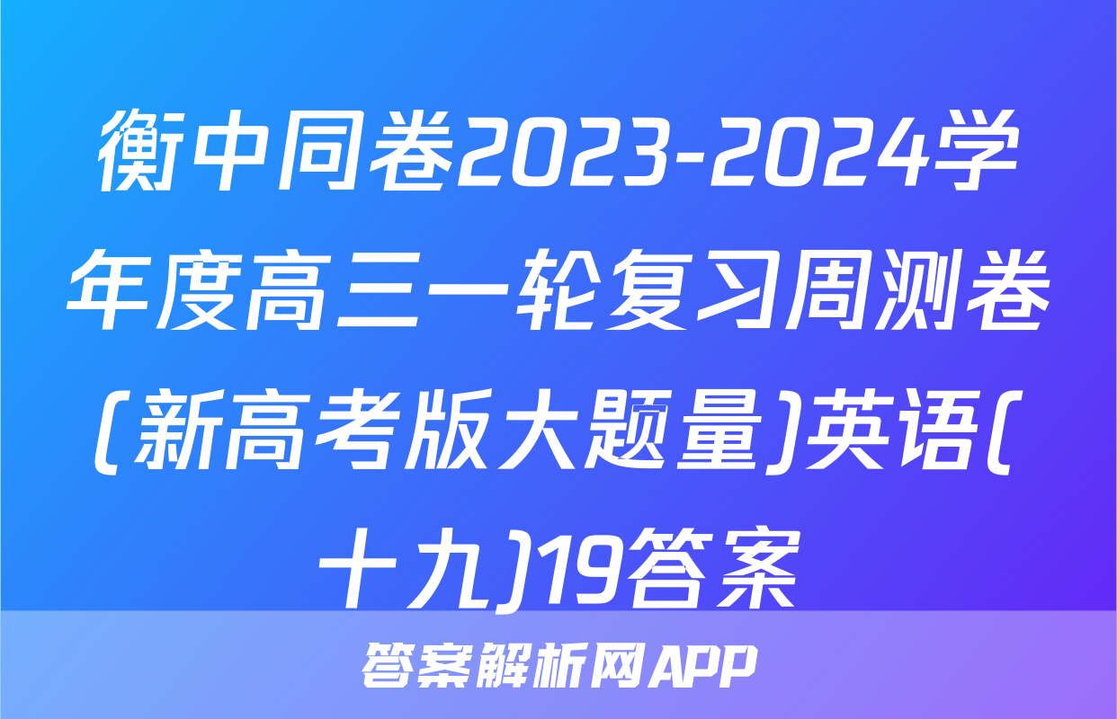 衡中同卷2023-2024学年度高三一轮复习周测卷(新高考版大题量)英语(十九)19答案