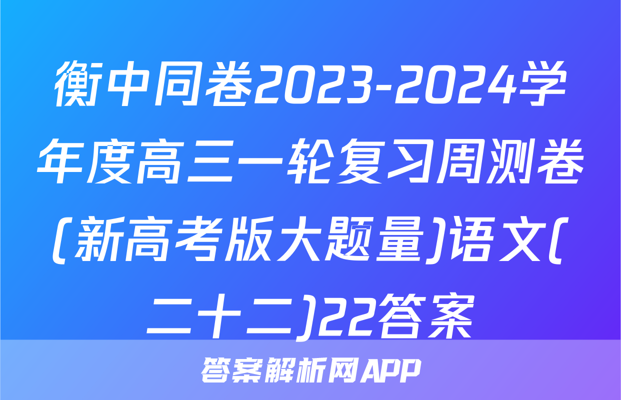 衡中同卷2023-2024学年度高三一轮复习周测卷(新高考版大题量)语文(二十二)22答案