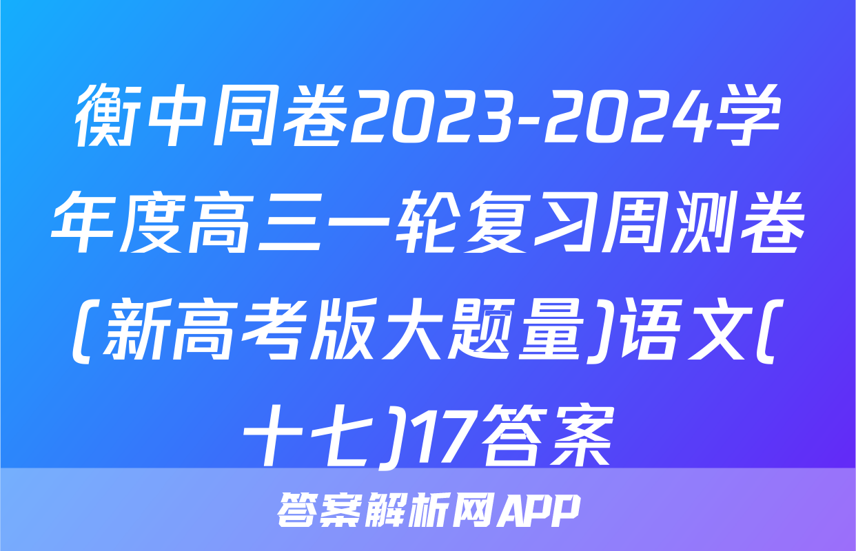 衡中同卷2023-2024学年度高三一轮复习周测卷(新高考版大题量)语文(十七)17答案