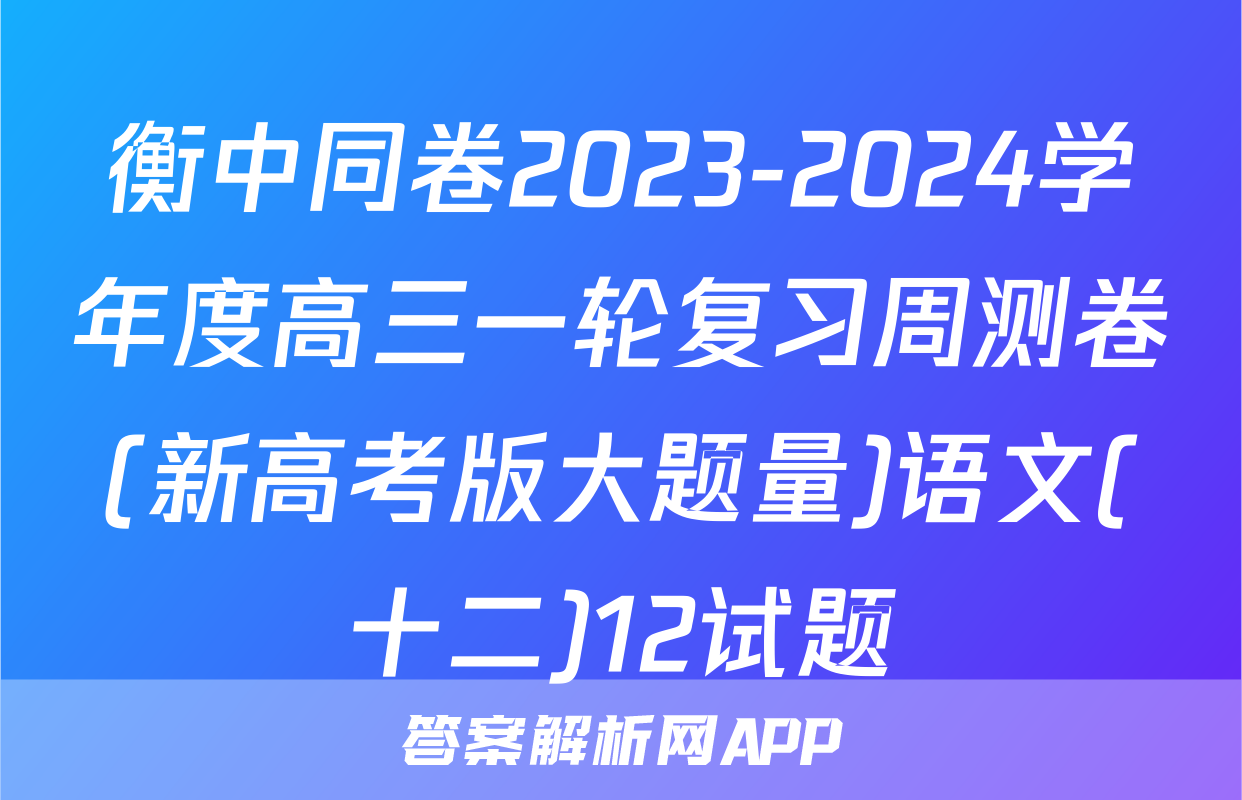 衡中同卷2023-2024学年度高三一轮复习周测卷(新高考版大题量)语文(十二)12试题