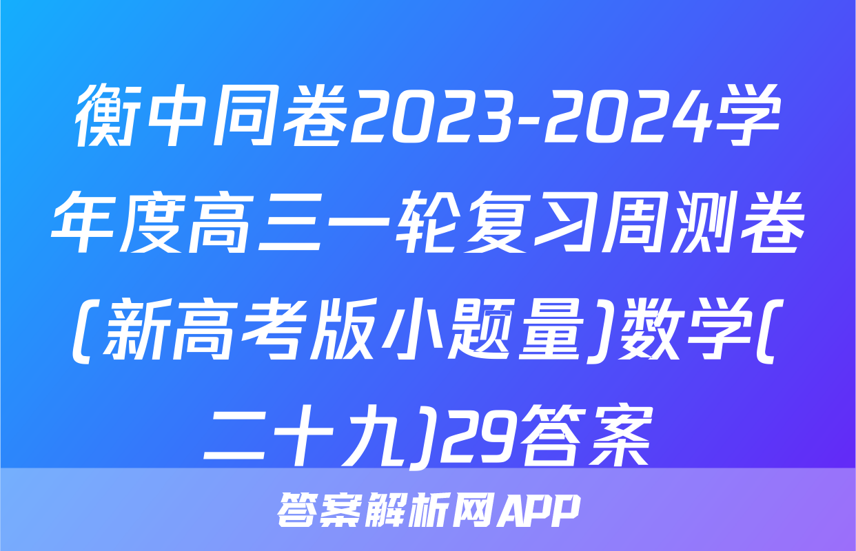 衡中同卷2023-2024学年度高三一轮复习周测卷(新高考版小题量)数学(二十九)29答案