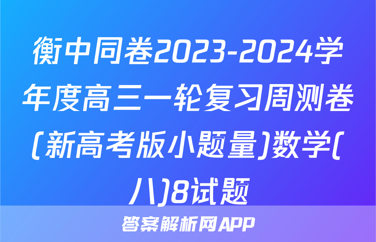 衡中同卷2023-2024学年度高三一轮复习周测卷(新高考版小题量)数学(八)8试题
