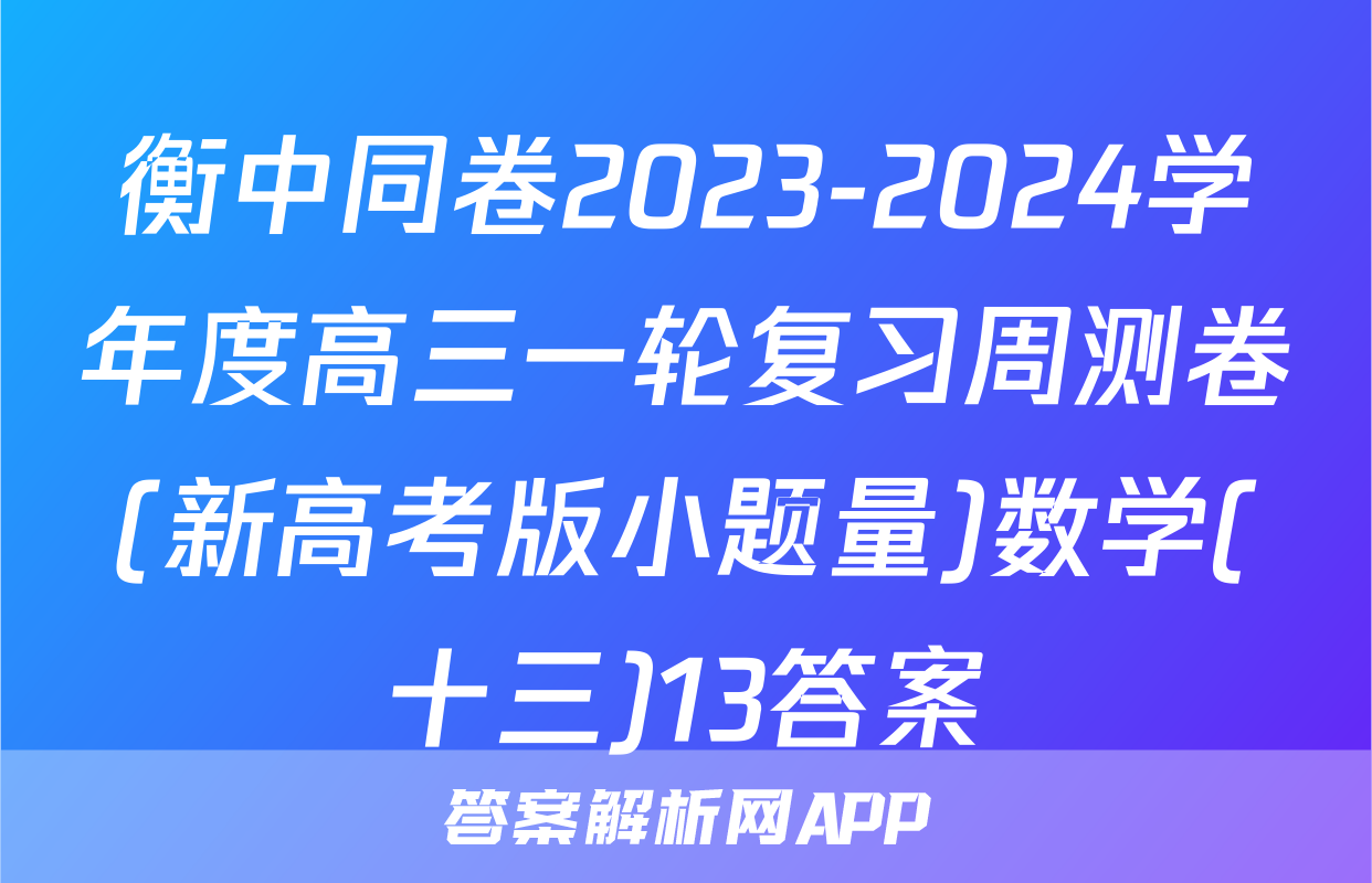 衡中同卷2023-2024学年度高三一轮复习周测卷(新高考版小题量)数学(十三)13答案