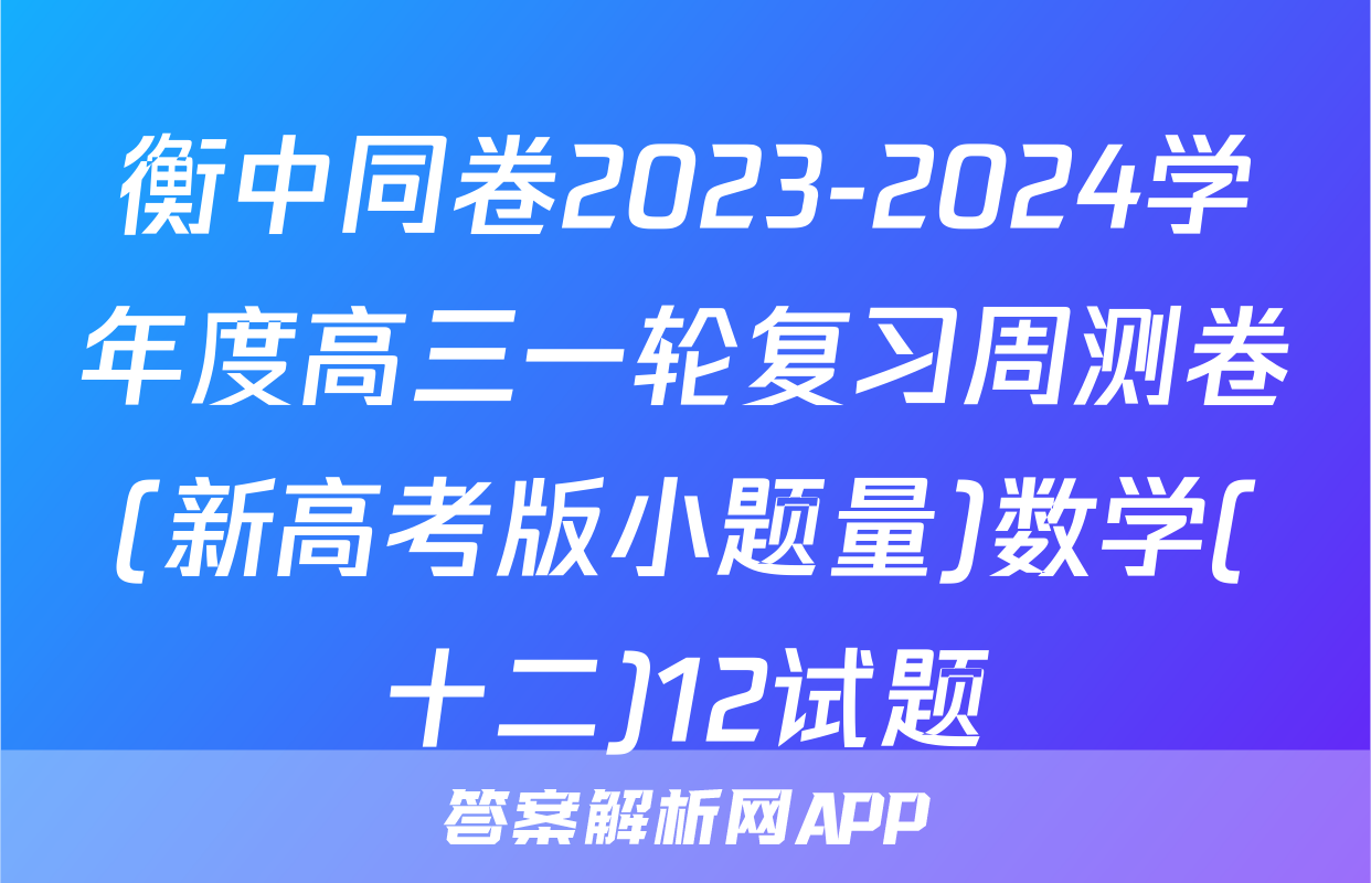 衡中同卷2023-2024学年度高三一轮复习周测卷(新高考版小题量)数学(十二)12试题