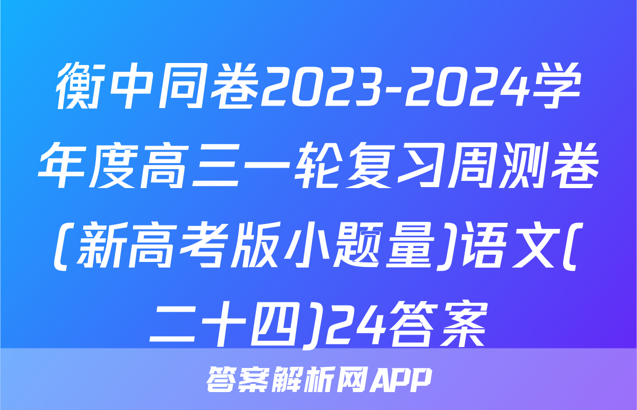 衡中同卷2023-2024学年度高三一轮复习周测卷(新高考版小题量)语文(二十四)24答案