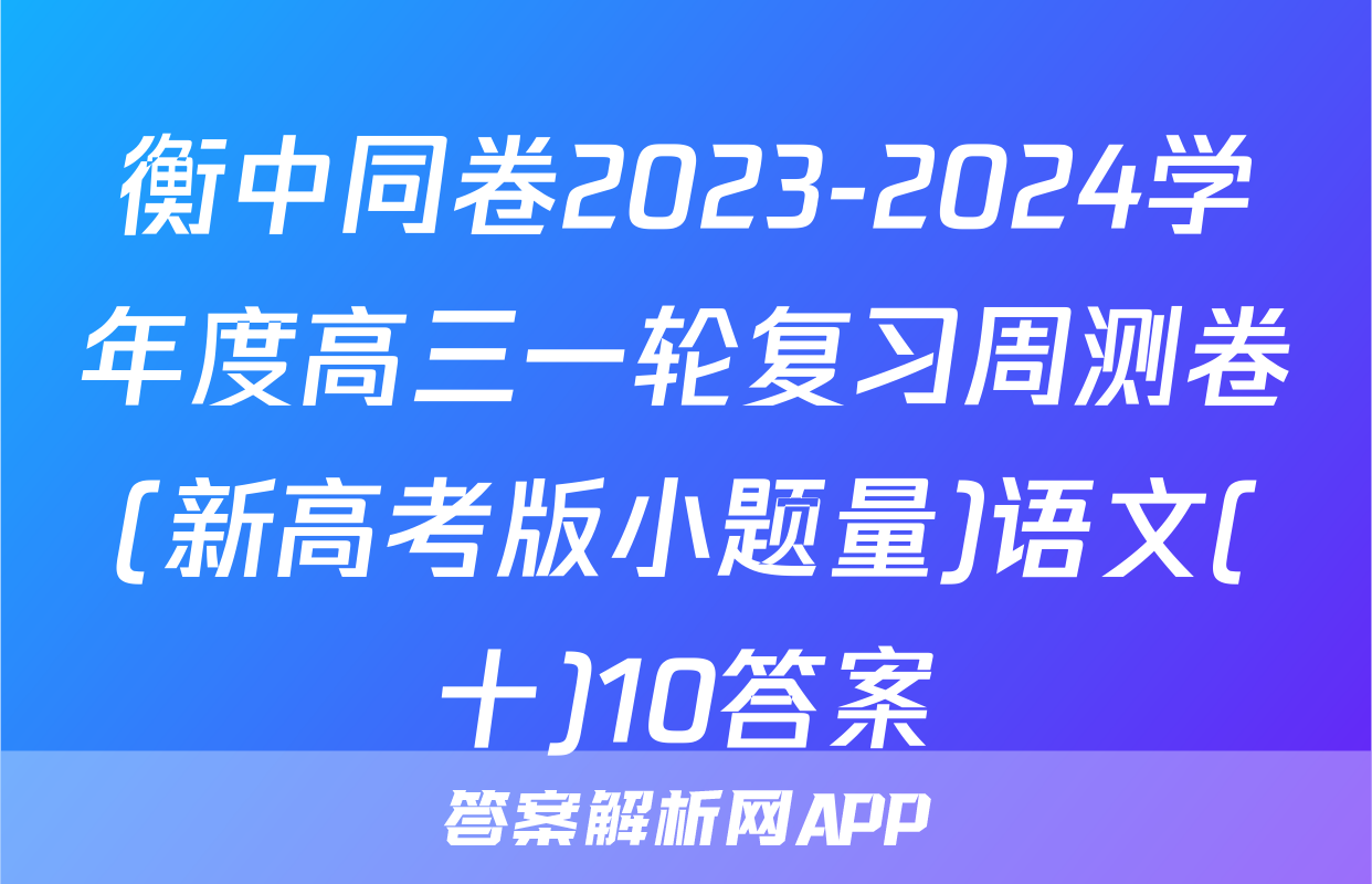 衡中同卷2023-2024学年度高三一轮复习周测卷(新高考版小题量)语文(十)10答案