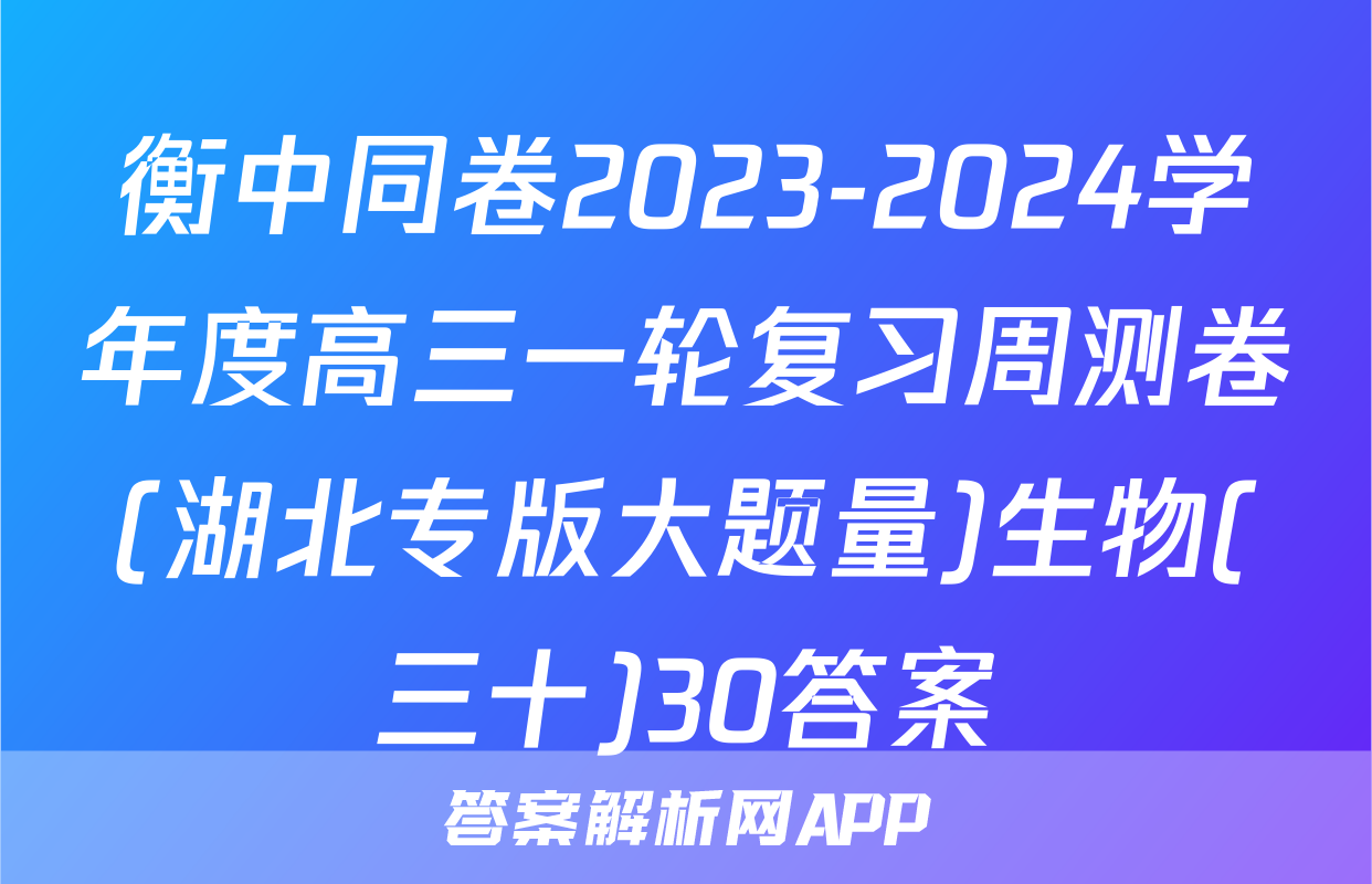 衡中同卷2023-2024学年度高三一轮复习周测卷(湖北专版大题量)生物(三十)30答案