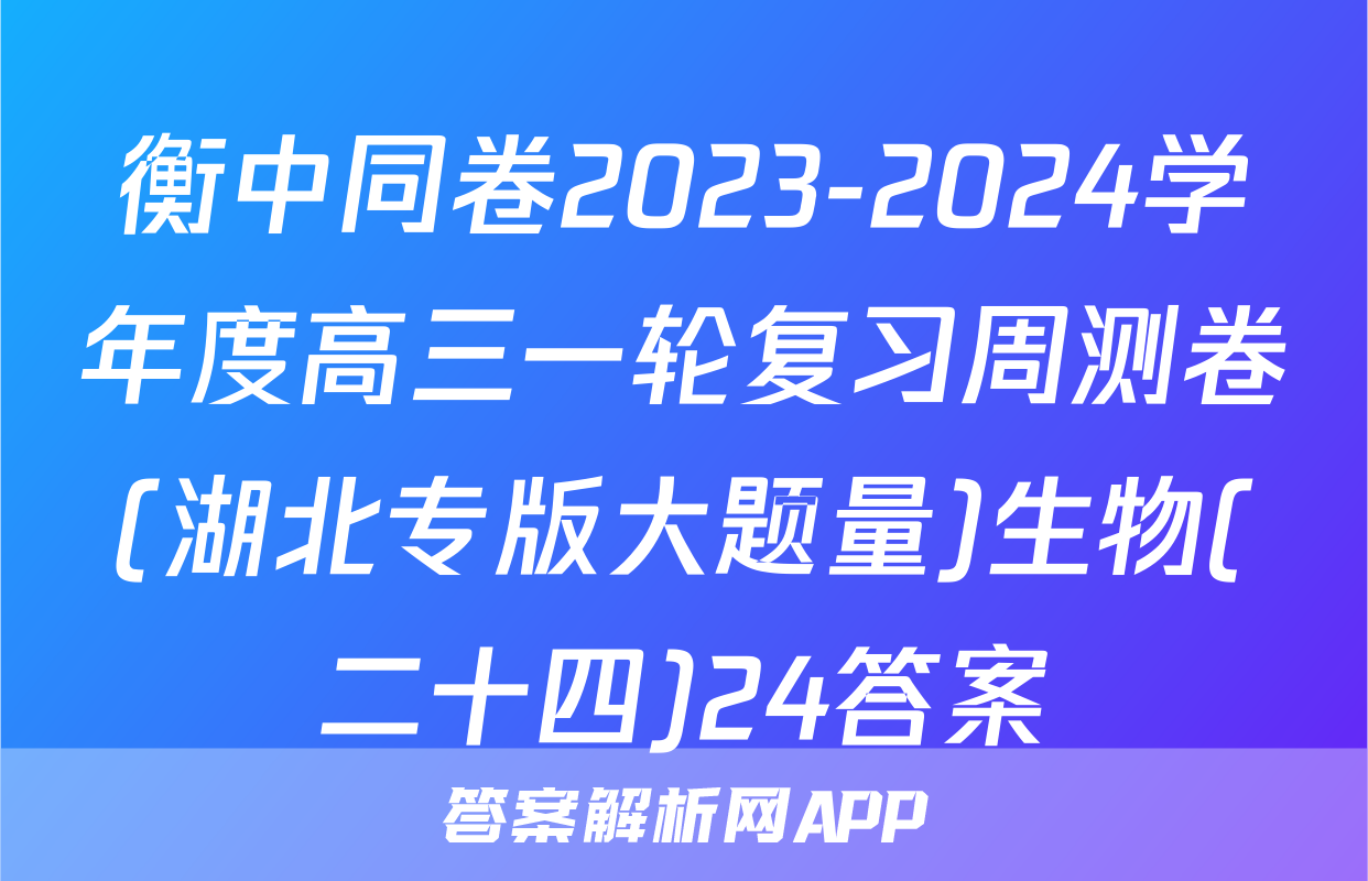 衡中同卷2023-2024学年度高三一轮复习周测卷(湖北专版大题量)生物(二十四)24答案