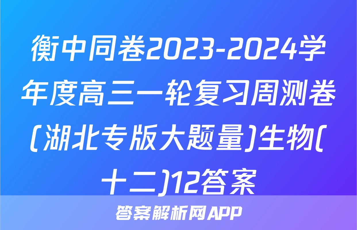 衡中同卷2023-2024学年度高三一轮复习周测卷(湖北专版大题量)生物(十二)12答案