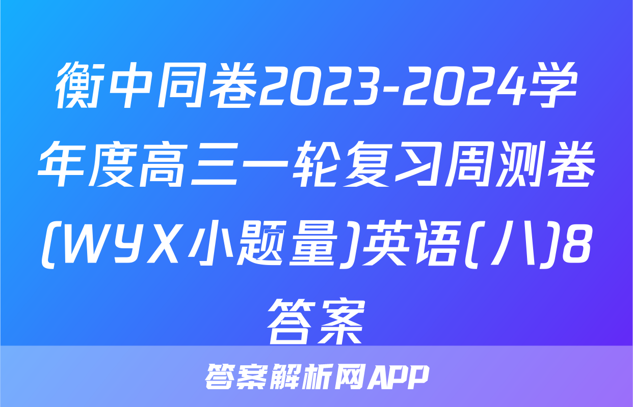 衡中同卷2023-2024学年度高三一轮复习周测卷(WYX小题量)英语(八)8答案
