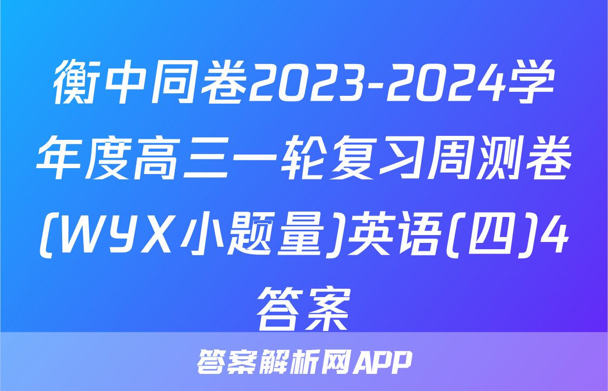 衡中同卷2023-2024学年度高三一轮复习周测卷(WYX小题量)英语(四)4答案