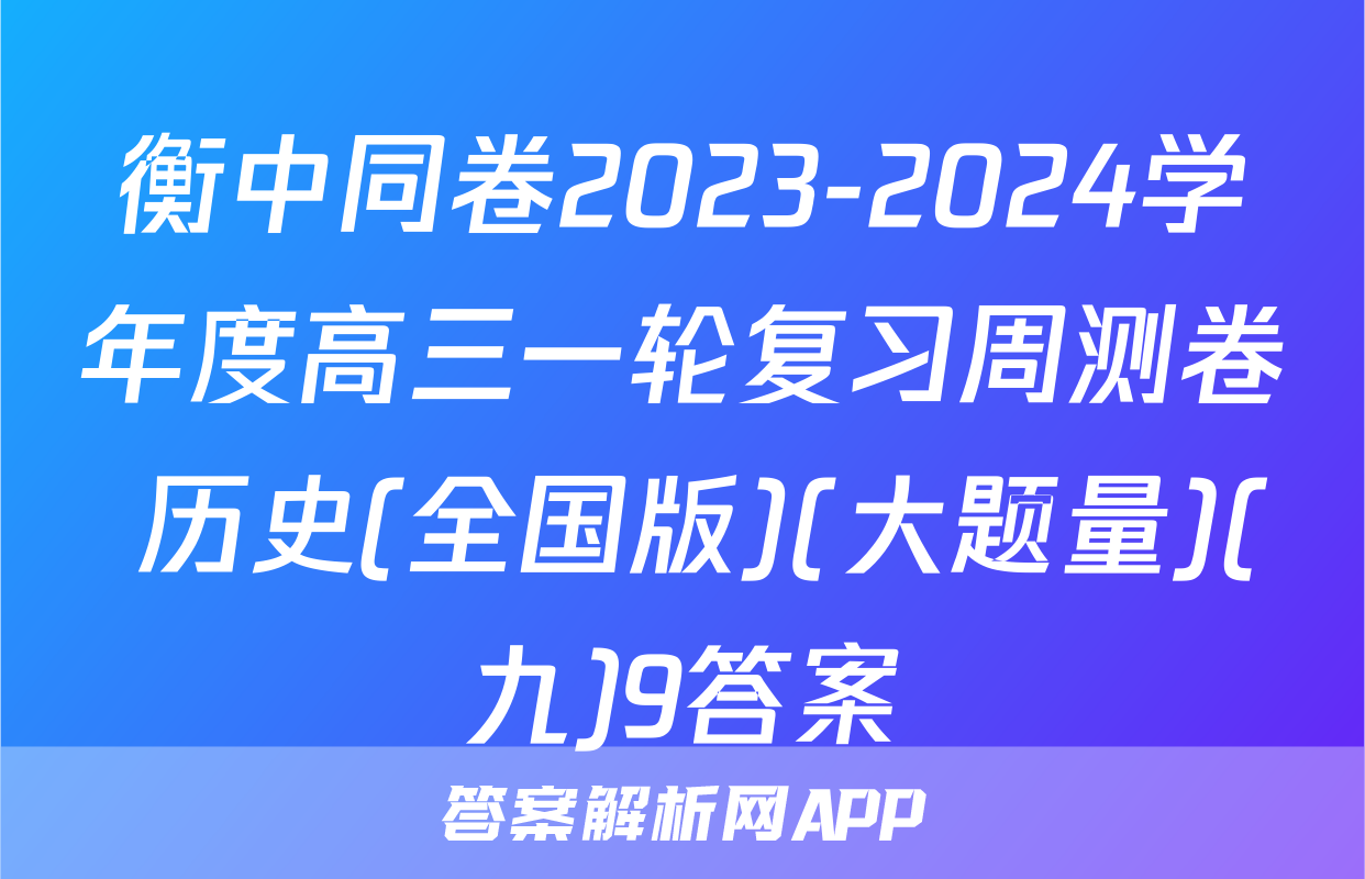 衡中同卷2023-2024学年度高三一轮复习周测卷 历史(全国版)(大题量)(九)9答案
