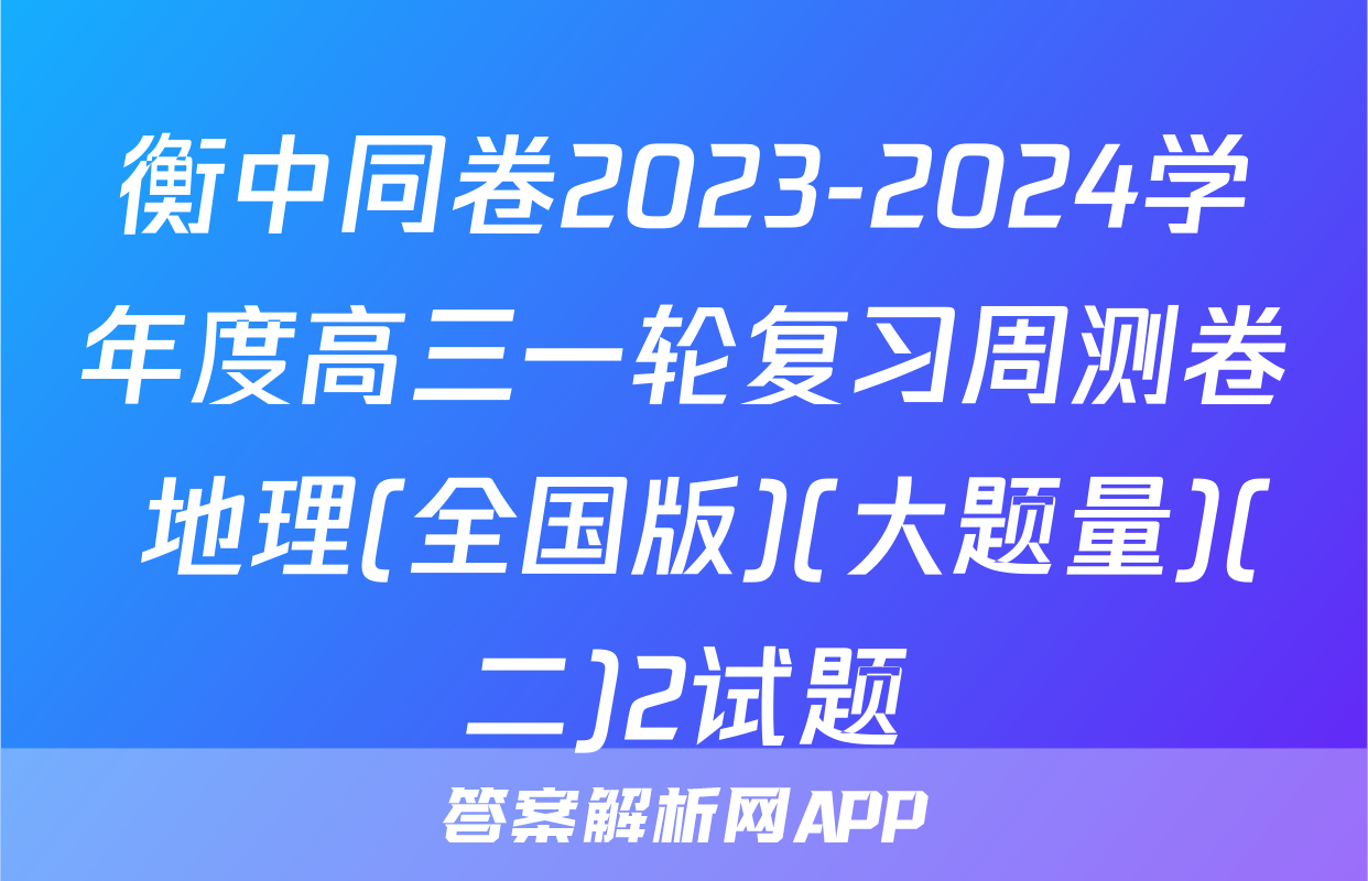 衡中同卷2023-2024学年度高三一轮复习周测卷 地理(全国版)(大题量)(二)2试题