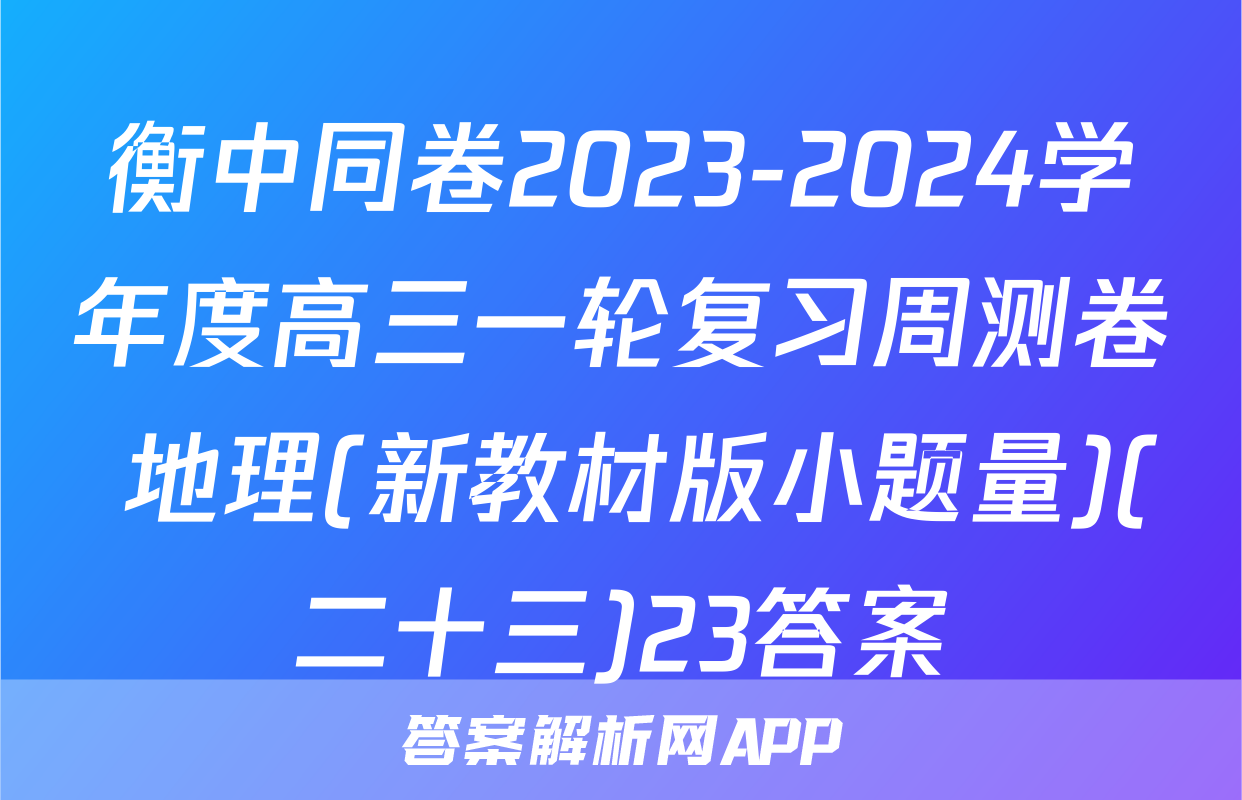 衡中同卷2023-2024学年度高三一轮复习周测卷 地理(新教材版小题量)(二十三)23答案