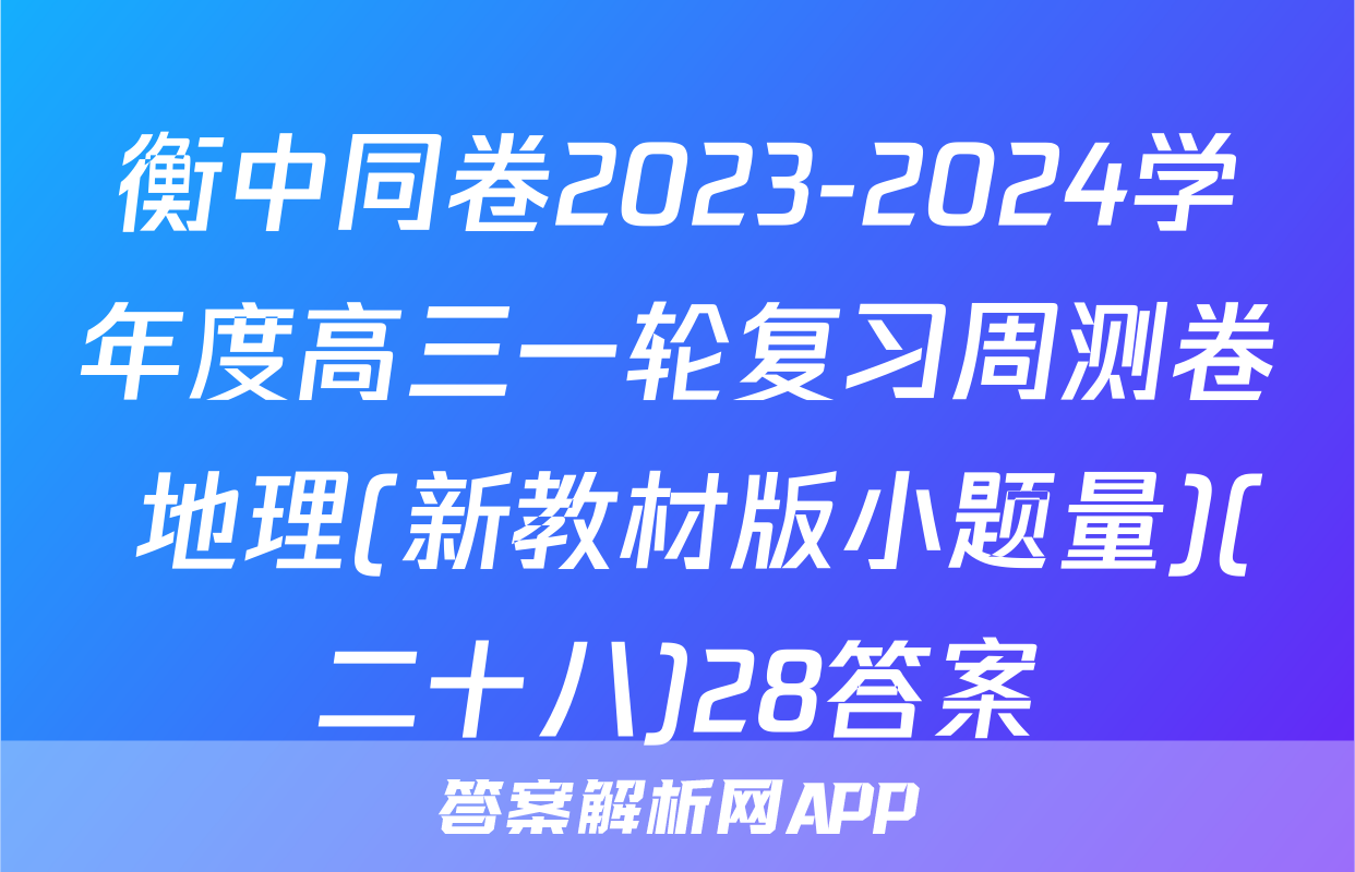 衡中同卷2023-2024学年度高三一轮复习周测卷 地理(新教材版小题量)(二十八)28答案