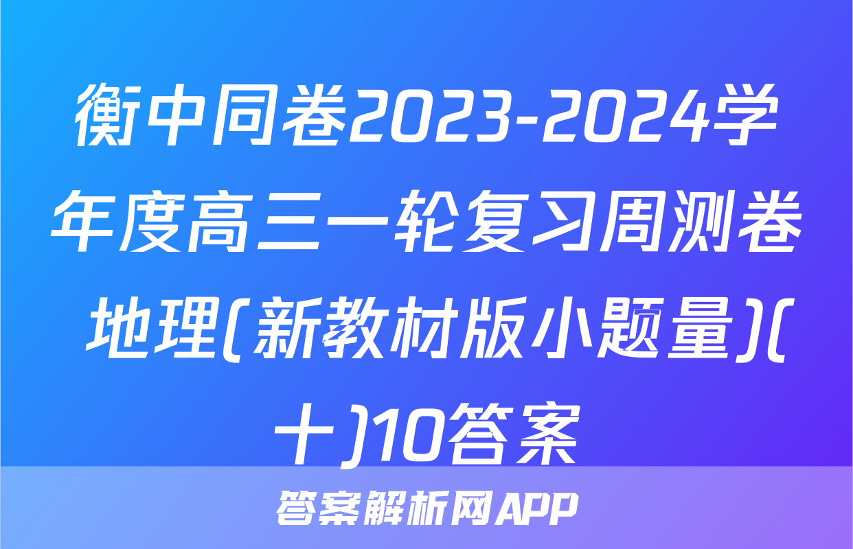 衡中同卷2023-2024学年度高三一轮复习周测卷 地理(新教材版小题量)(十)10答案