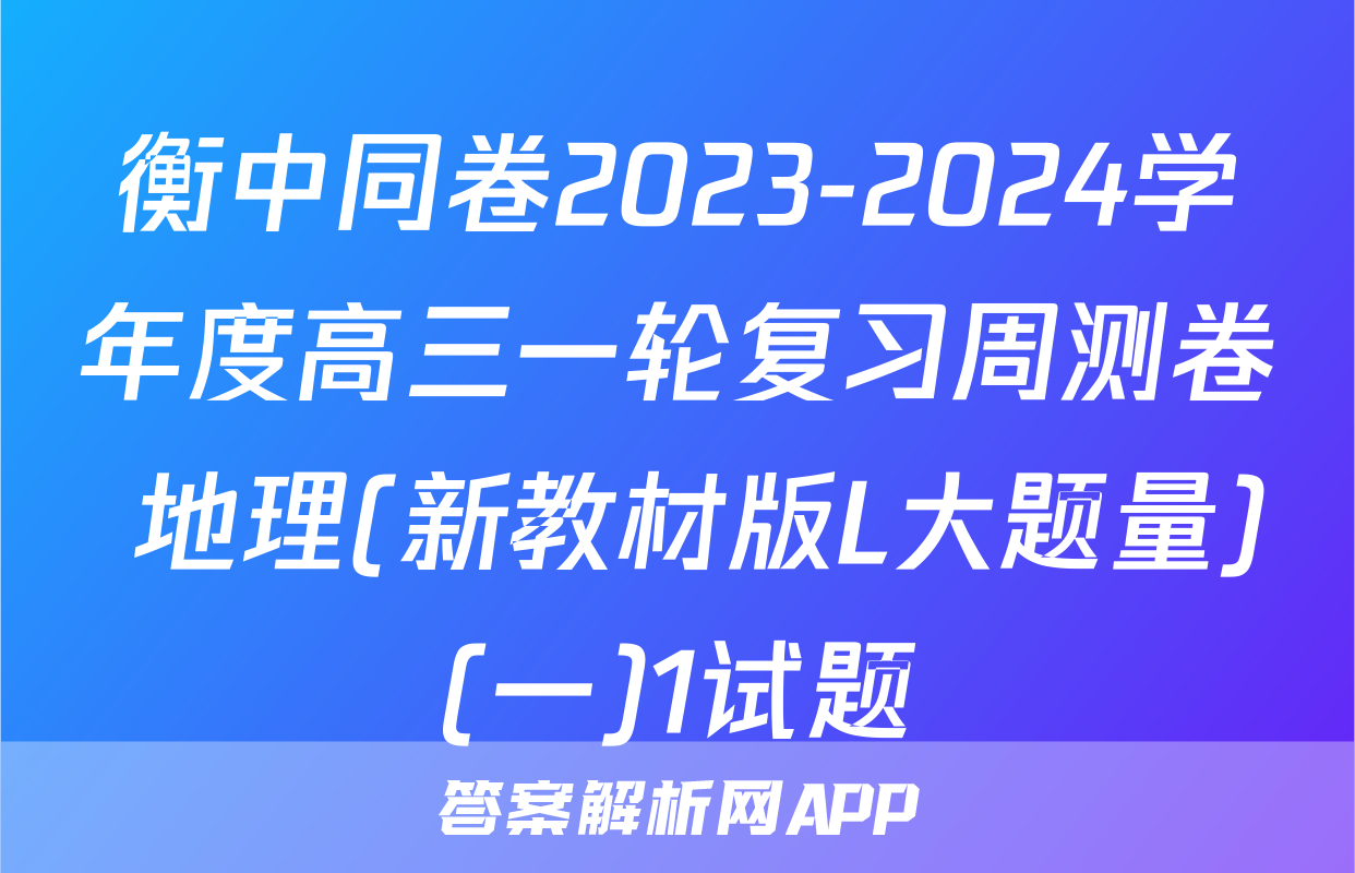 衡中同卷2023-2024学年度高三一轮复习周测卷 地理(新教材版L大题量)(一)1试题