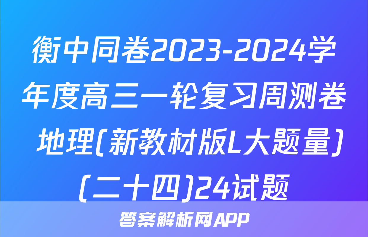 衡中同卷2023-2024学年度高三一轮复习周测卷 地理(新教材版L大题量)(二十四)24试题
