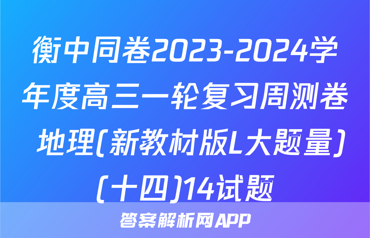 衡中同卷2023-2024学年度高三一轮复习周测卷 地理(新教材版L大题量)(十四)14试题