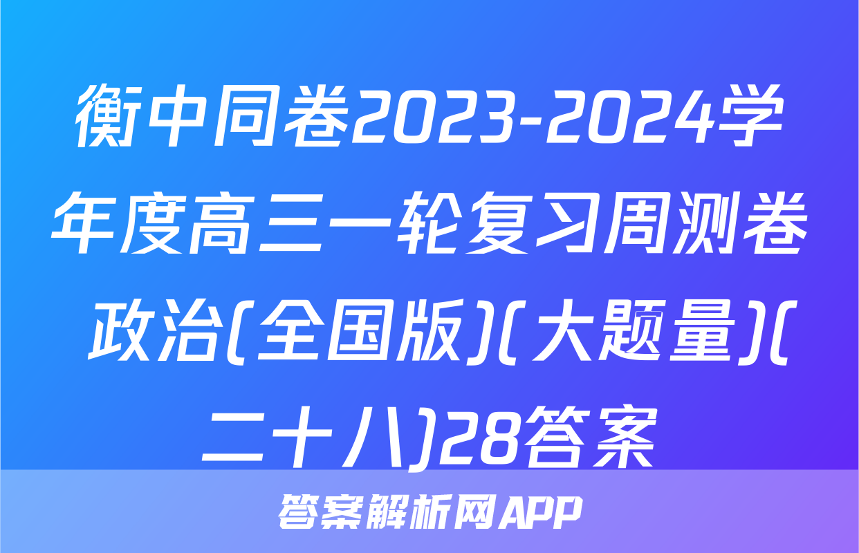 衡中同卷2023-2024学年度高三一轮复习周测卷 政治(全国版)(大题量)(二十八)28答案