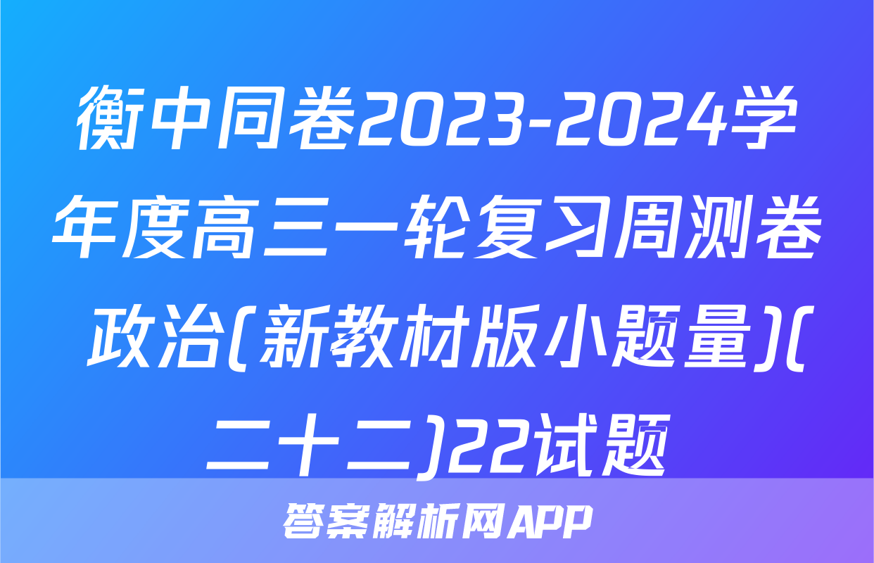 衡中同卷2023-2024学年度高三一轮复习周测卷 政治(新教材版小题量)(二十二)22试题