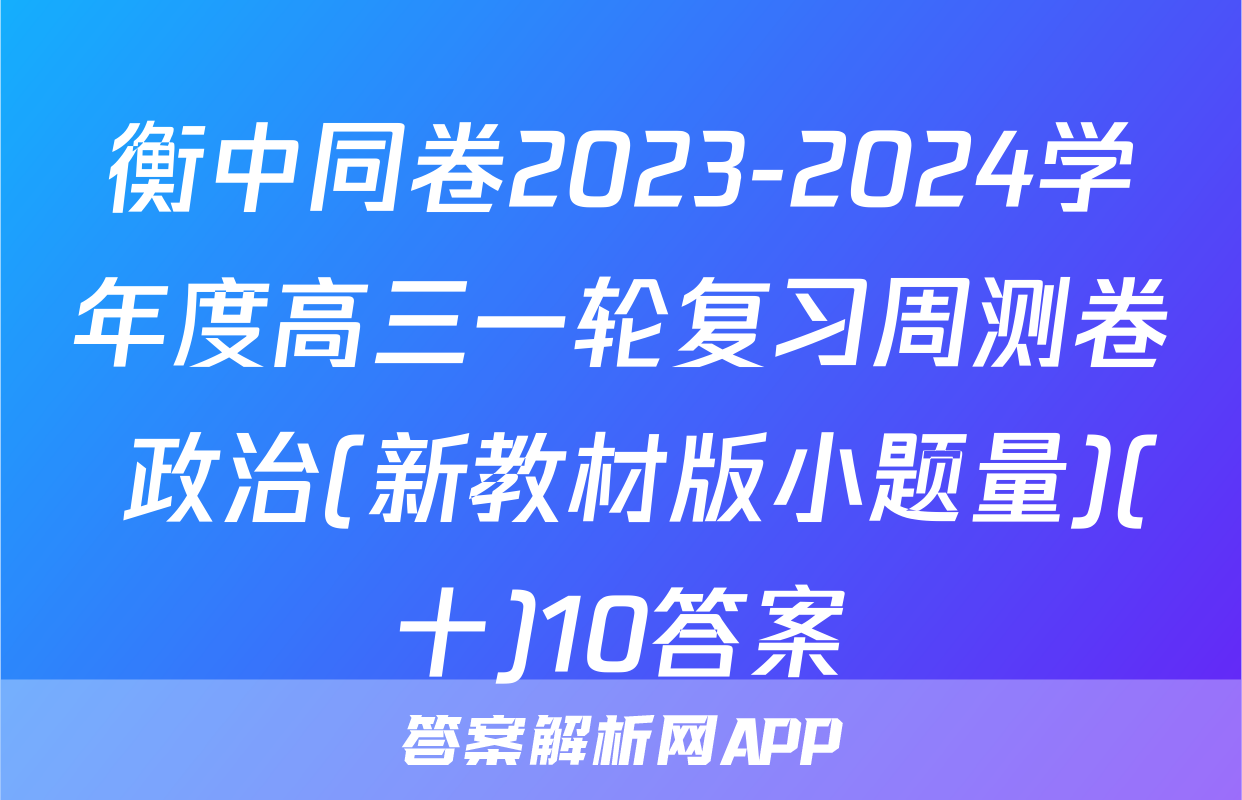 衡中同卷2023-2024学年度高三一轮复习周测卷 政治(新教材版小题量)(十)10答案