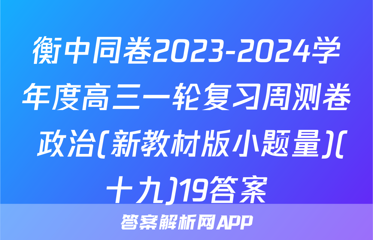 衡中同卷2023-2024学年度高三一轮复习周测卷 政治(新教材版小题量)(十九)19答案