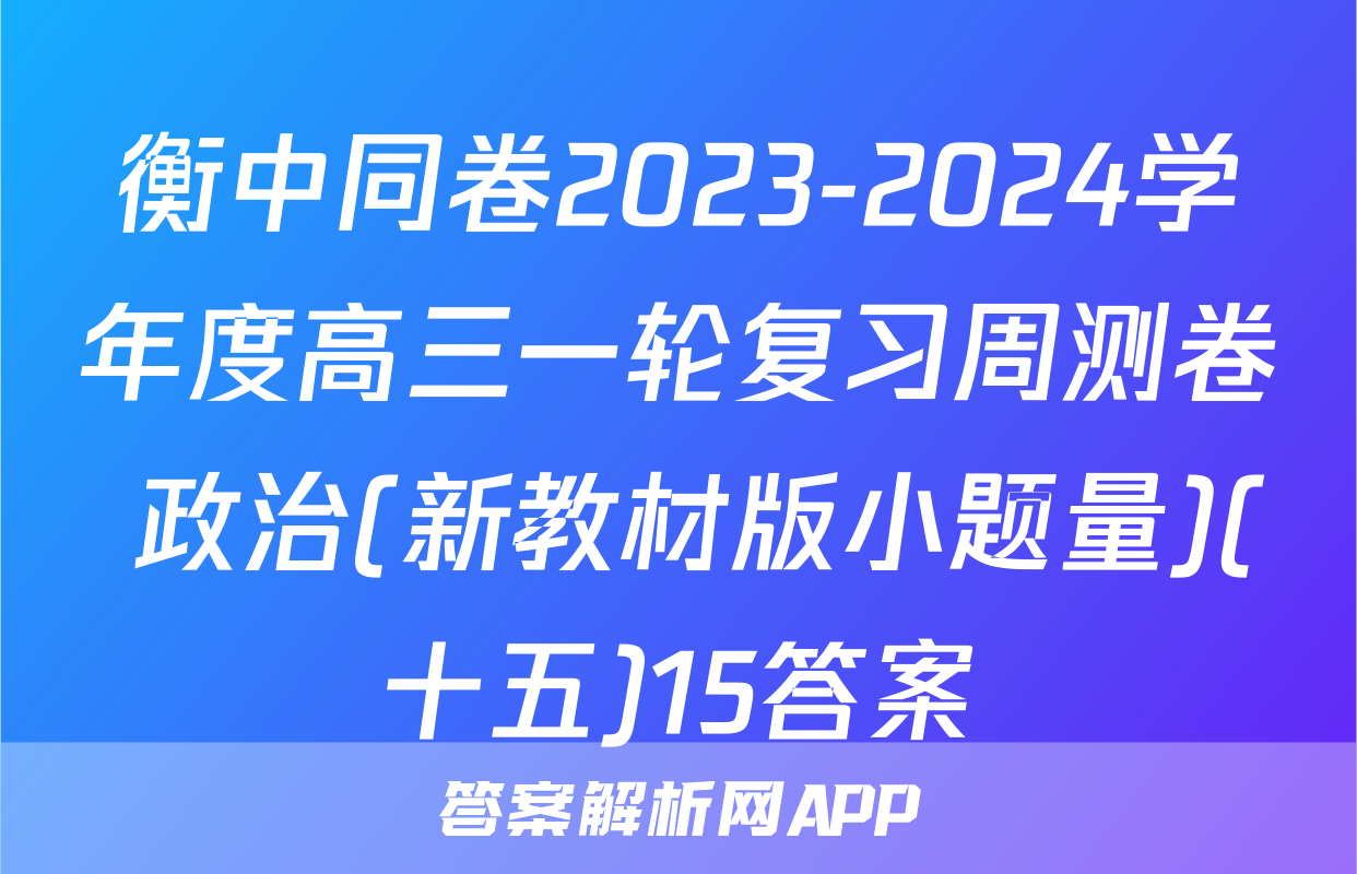 衡中同卷2023-2024学年度高三一轮复习周测卷 政治(新教材版小题量)(十五)15答案