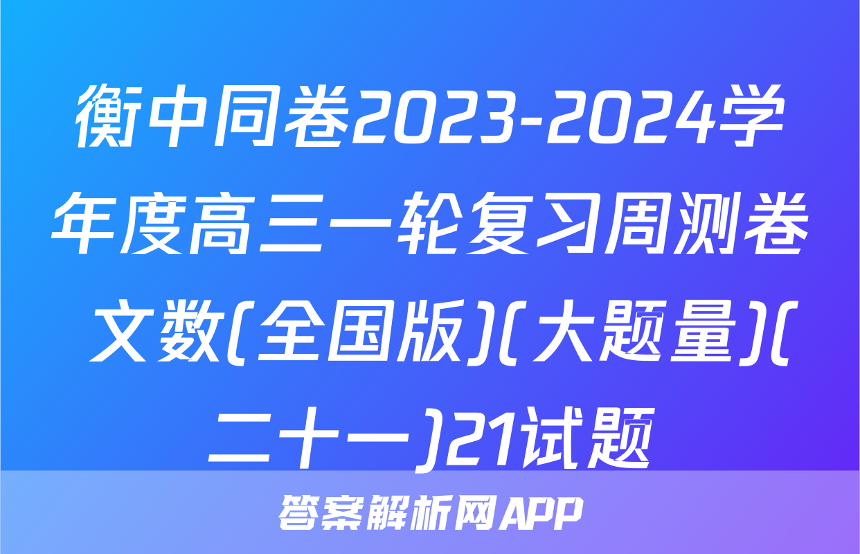 衡中同卷2023-2024学年度高三一轮复习周测卷 文数(全国版)(大题量)(二十一)21试题