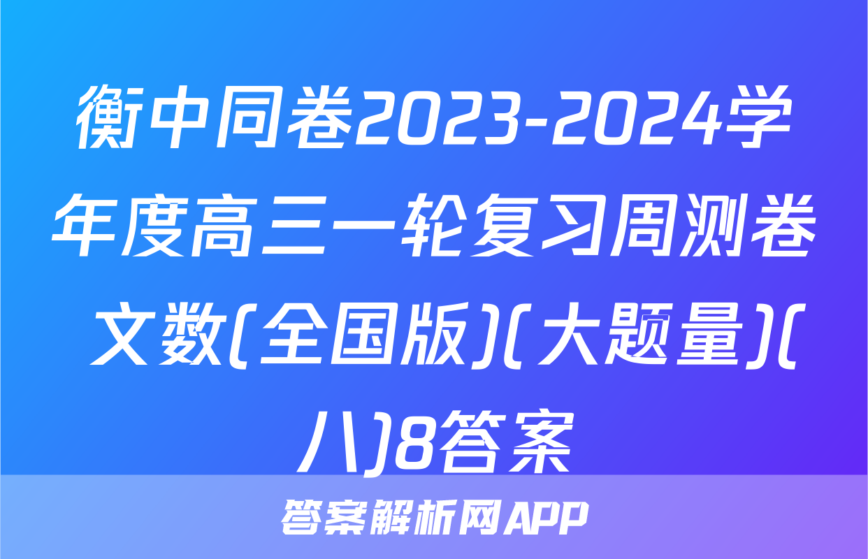 衡中同卷2023-2024学年度高三一轮复习周测卷 文数(全国版)(大题量)(八)8答案
