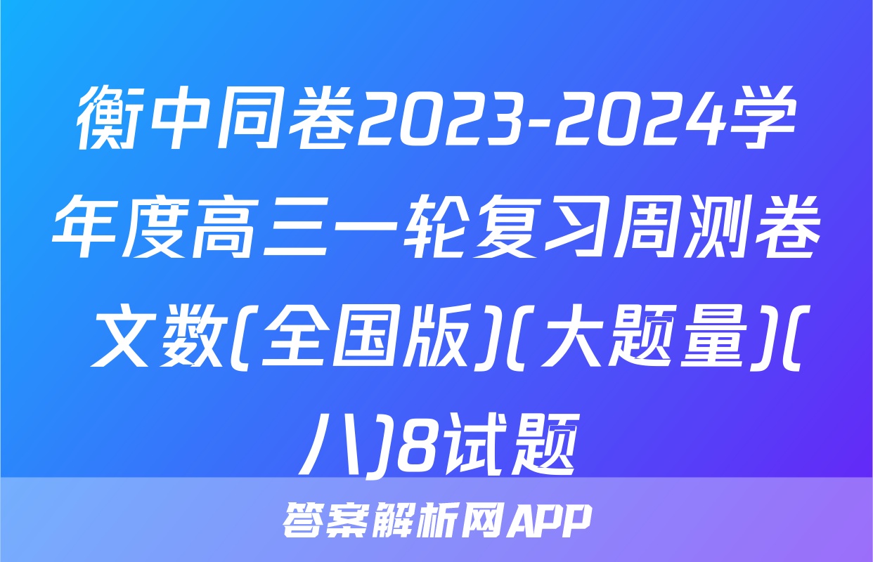 衡中同卷2023-2024学年度高三一轮复习周测卷 文数(全国版)(大题量)(八)8试题