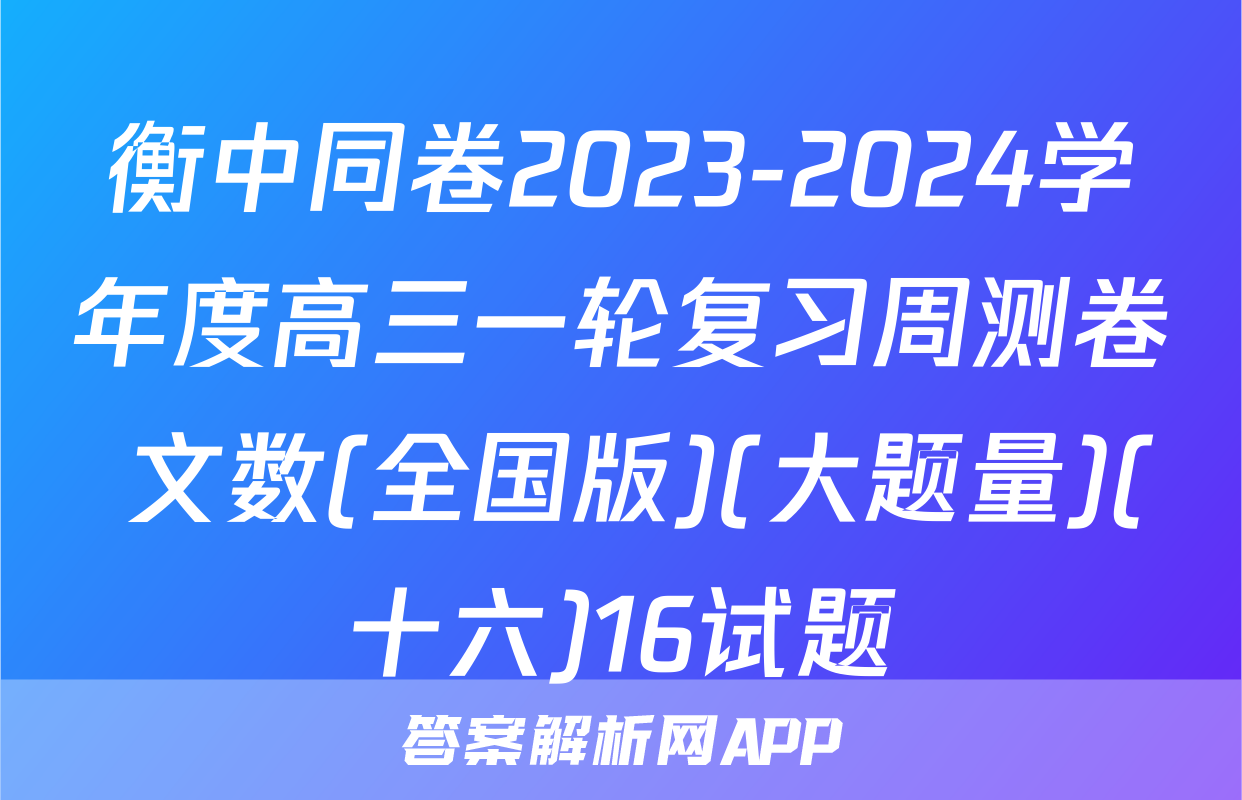 衡中同卷2023-2024学年度高三一轮复习周测卷 文数(全国版)(大题量)(十六)16试题