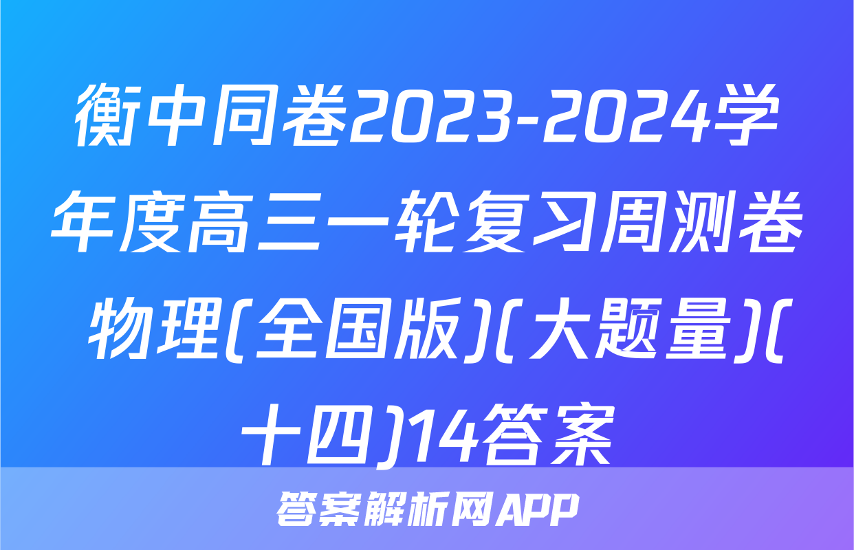 衡中同卷2023-2024学年度高三一轮复习周测卷 物理(全国版)(大题量)(十四)14答案