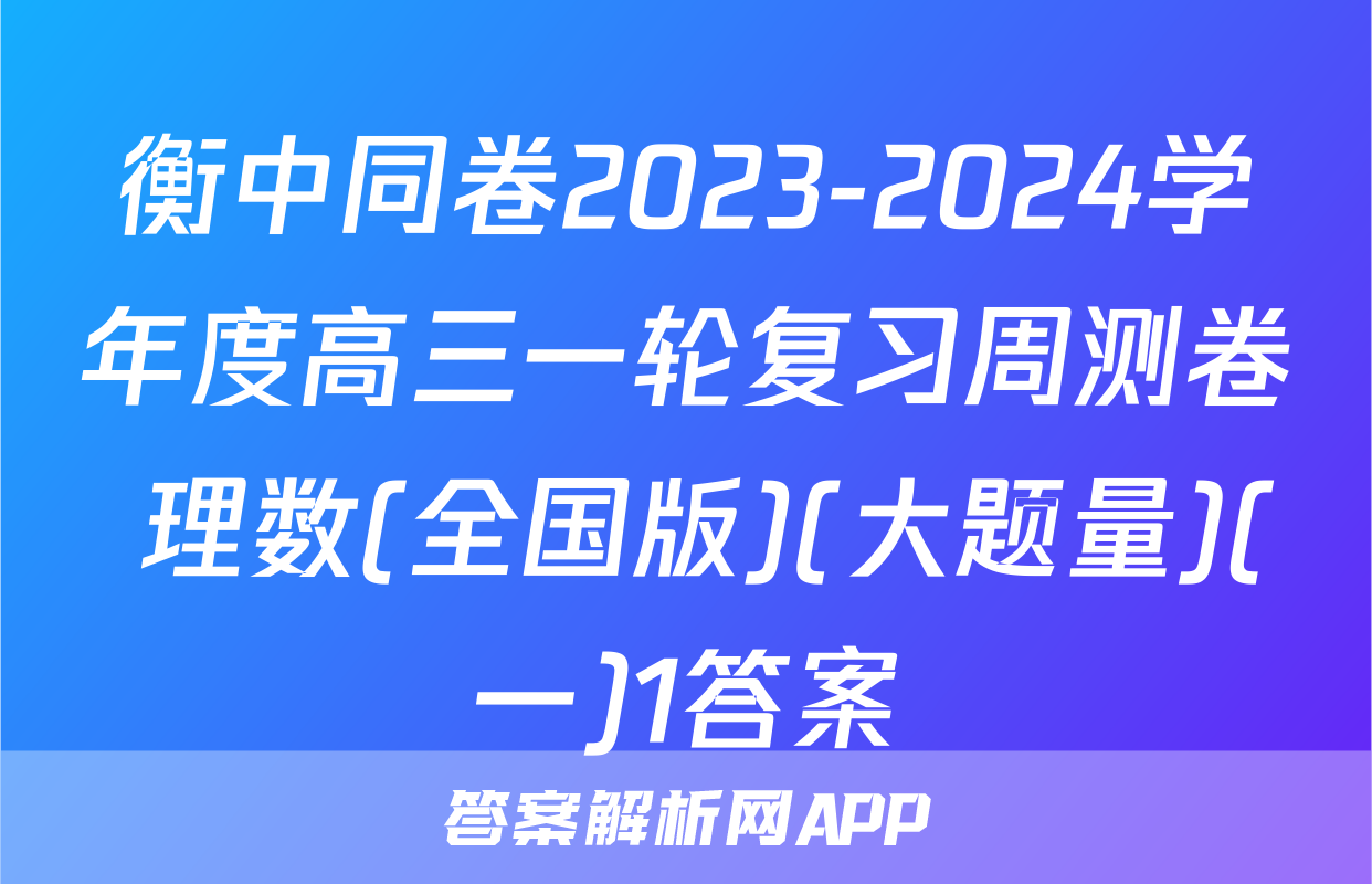 衡中同卷2023-2024学年度高三一轮复习周测卷 理数(全国版)(大题量)(一)1答案