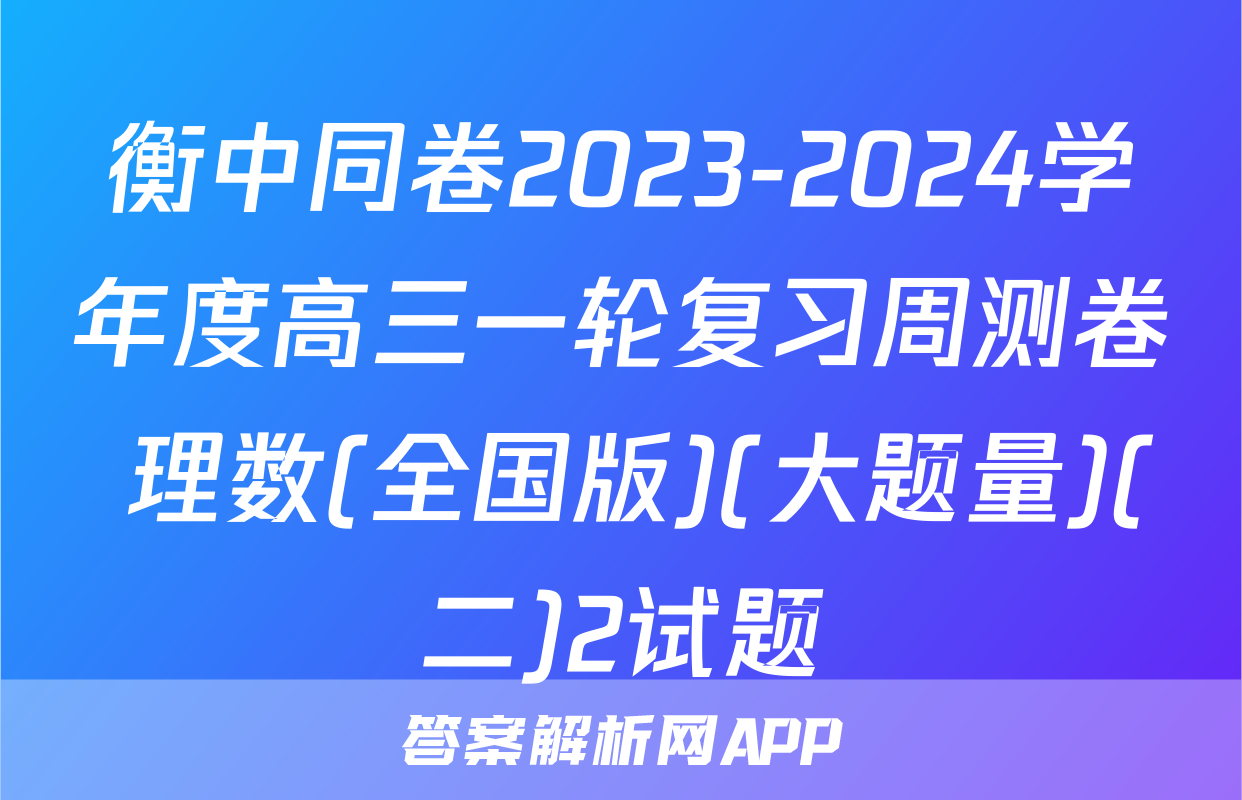 衡中同卷2023-2024学年度高三一轮复习周测卷 理数(全国版)(大题量)(二)2试题