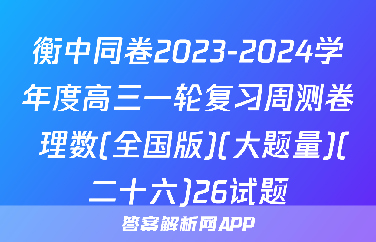 衡中同卷2023-2024学年度高三一轮复习周测卷 理数(全国版)(大题量)(二十六)26试题