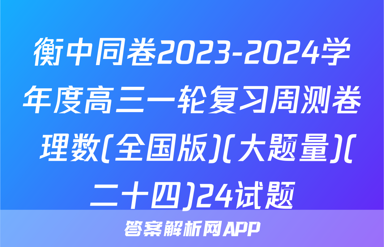 衡中同卷2023-2024学年度高三一轮复习周测卷 理数(全国版)(大题量)(二十四)24试题