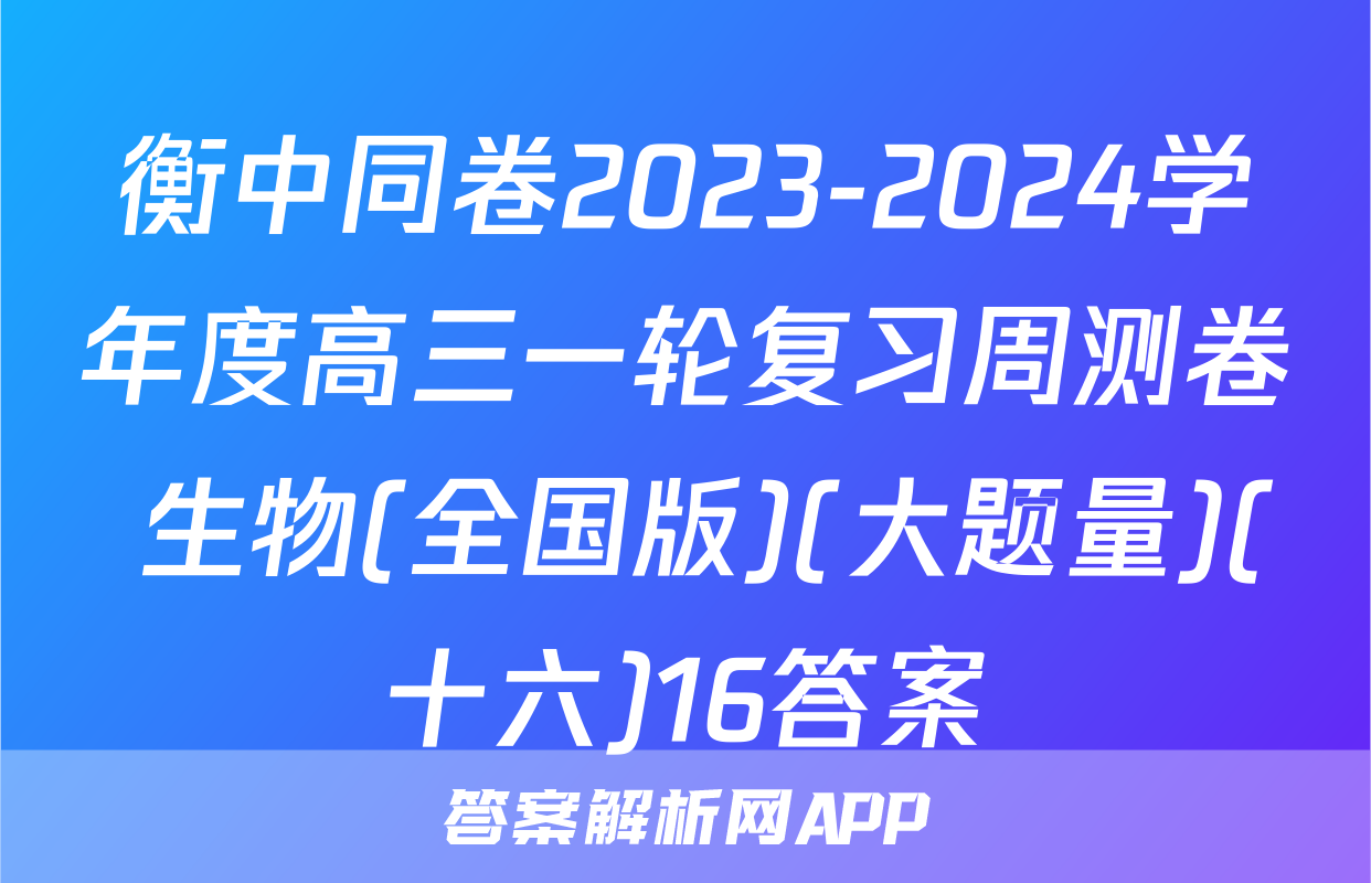 衡中同卷2023-2024学年度高三一轮复习周测卷 生物(全国版)(大题量)(十六)16答案