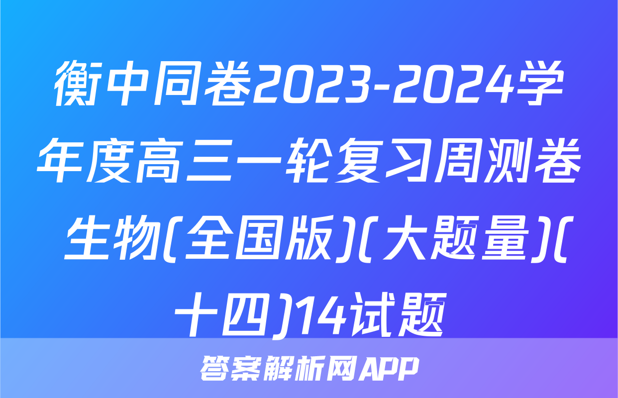 衡中同卷2023-2024学年度高三一轮复习周测卷 生物(全国版)(大题量)(十四)14试题
