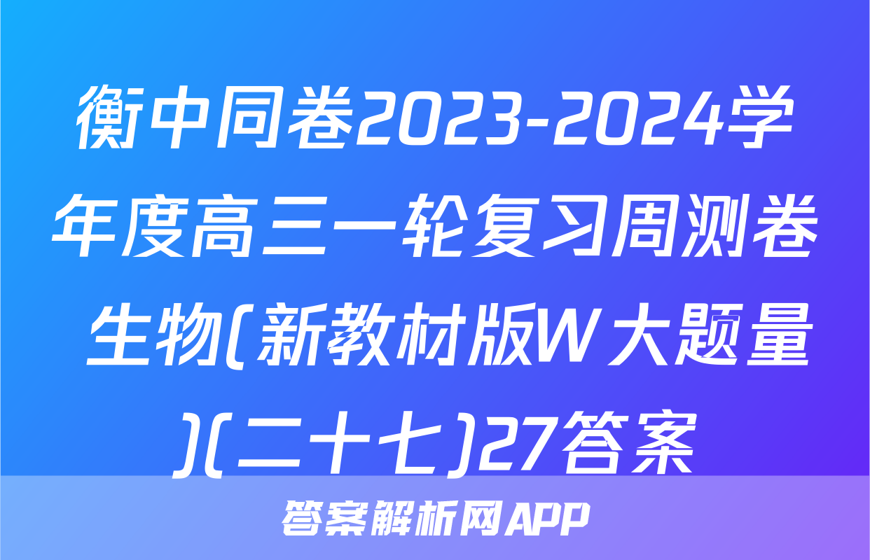 衡中同卷2023-2024学年度高三一轮复习周测卷 生物(新教材版W大题量)(二十七)27答案