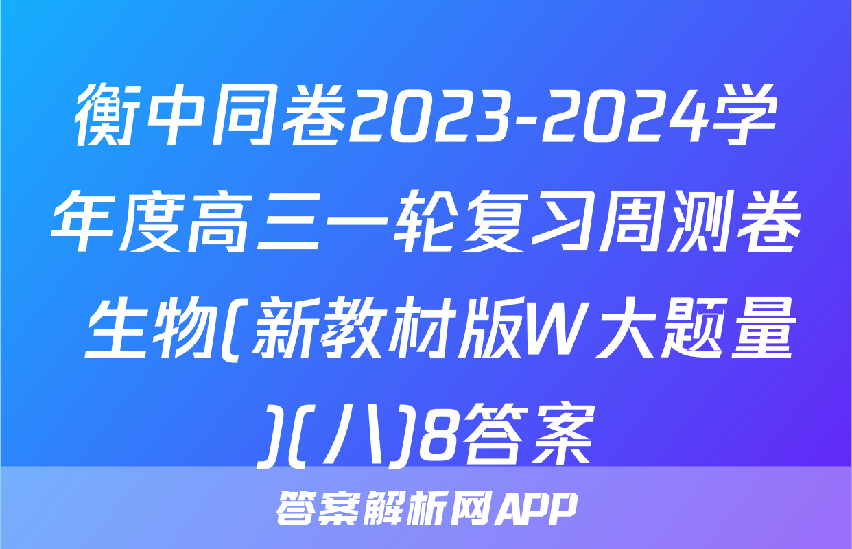 衡中同卷2023-2024学年度高三一轮复习周测卷 生物(新教材版W大题量)(八)8答案