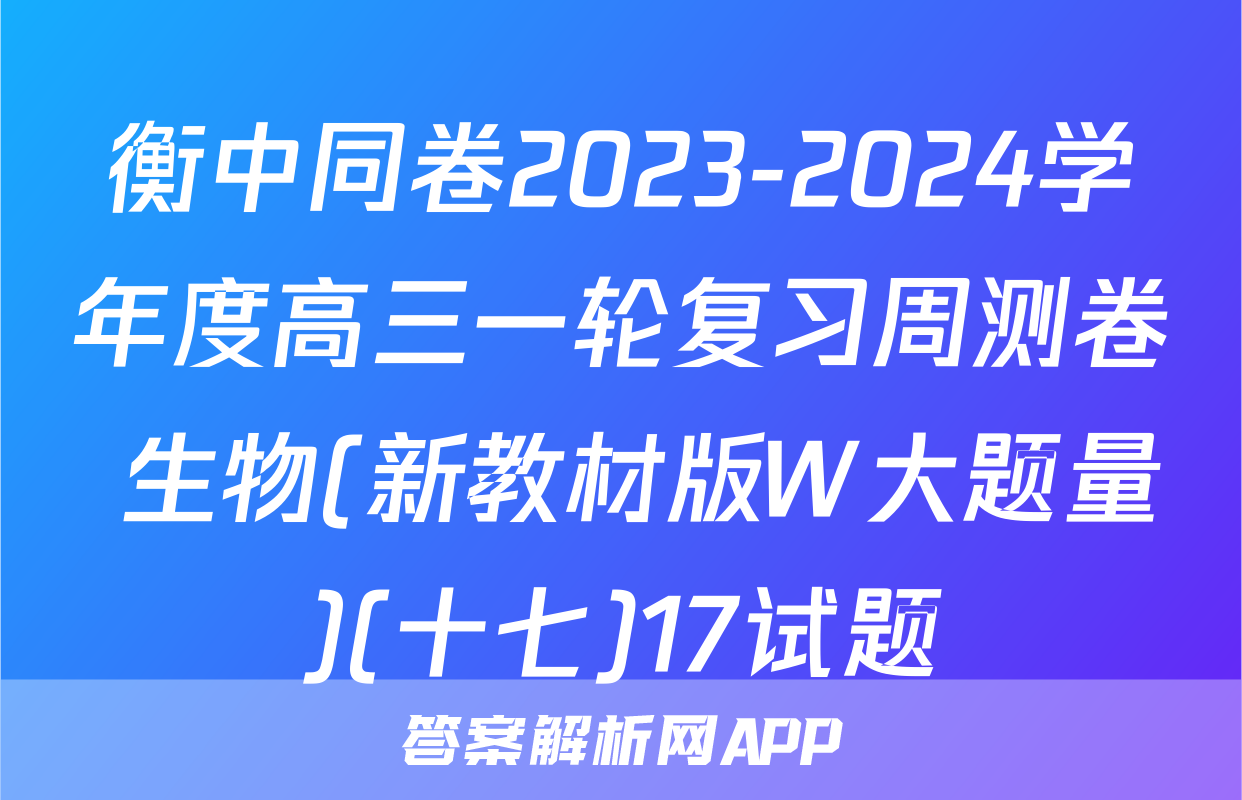 衡中同卷2023-2024学年度高三一轮复习周测卷 生物(新教材版W大题量)(十七)17试题